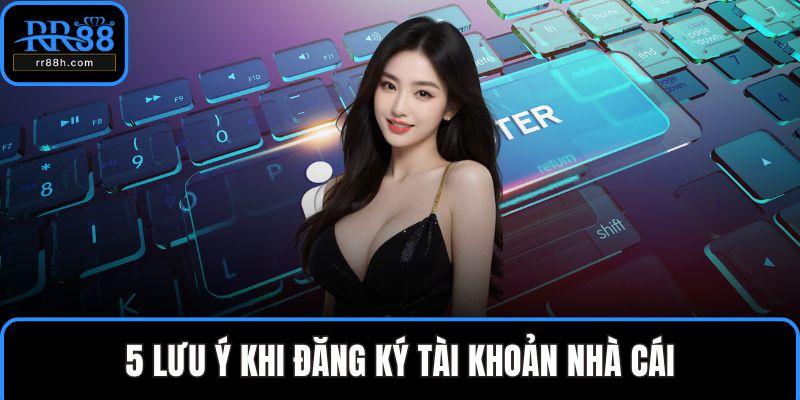 5 lưu ý khi đăng ký tài khoản nhà cái
