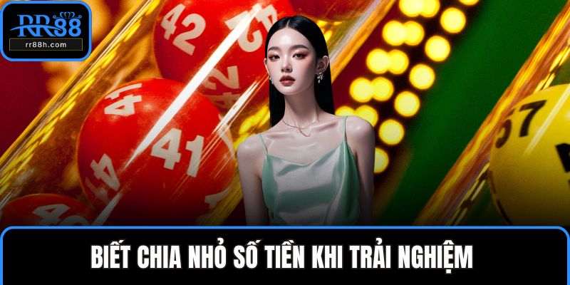 Biết chia nhỏ số tiền khi trải nghiệm