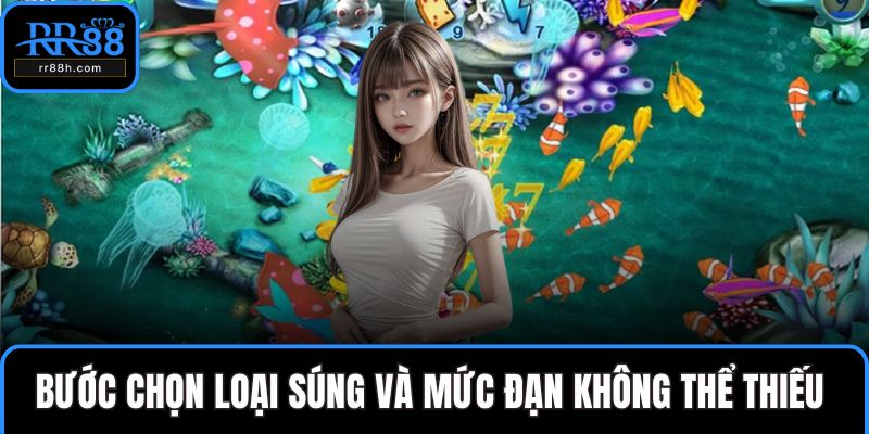 Bước chọn loại súng và mức đạn không thể thiếu