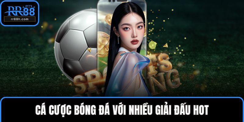 Cá cược bóng đá với nhiều giải đấu hot