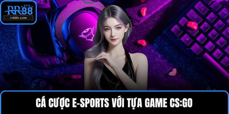 Cá cược E-sports với tựa game CS:GO