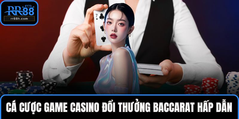 Cá cược game casino đổi thưởng baccarat hấp dẫn