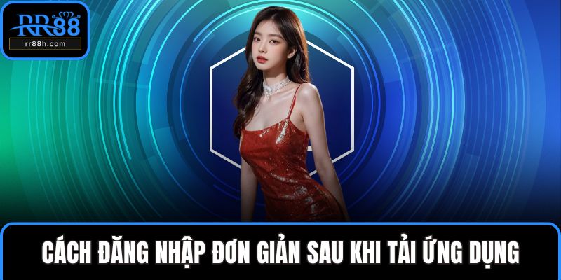 Cách đăng nhập đơn giản sau khi tải ứng dụng