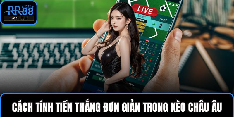 Cách tính tiền thắng đơn giản trong kèo Châu Âu