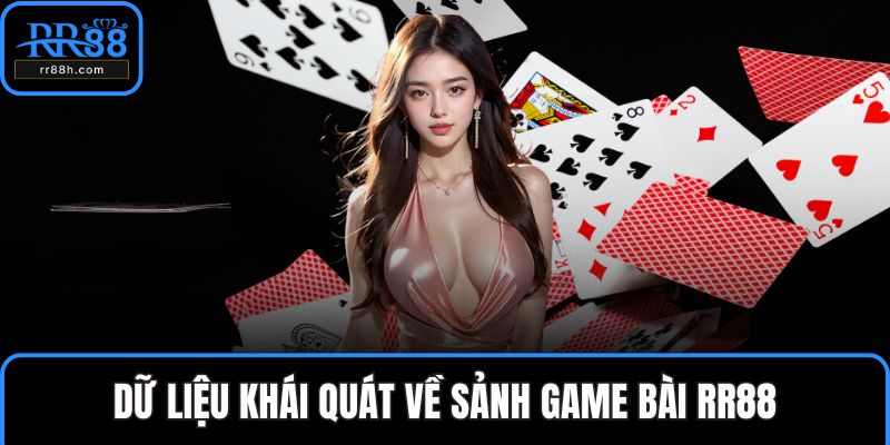 Dữ liệu khái quát về sảnh game bài RR88
