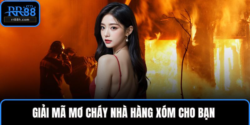 Giải mã mơ cháy nhà hàng xóm cho bạn 