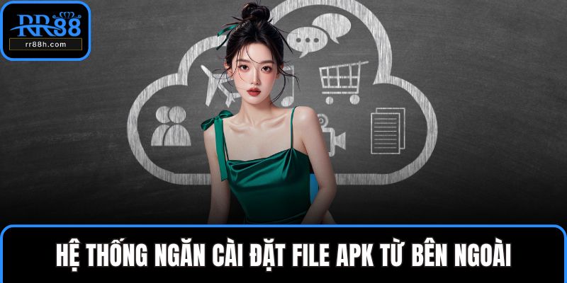 Hệ thống ngăn cài đặt file APK từ bên ngoài