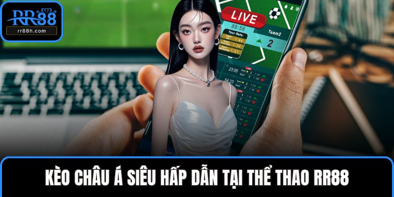 Kèo châu Á siêu hấp dẫn tại thể thao RR88