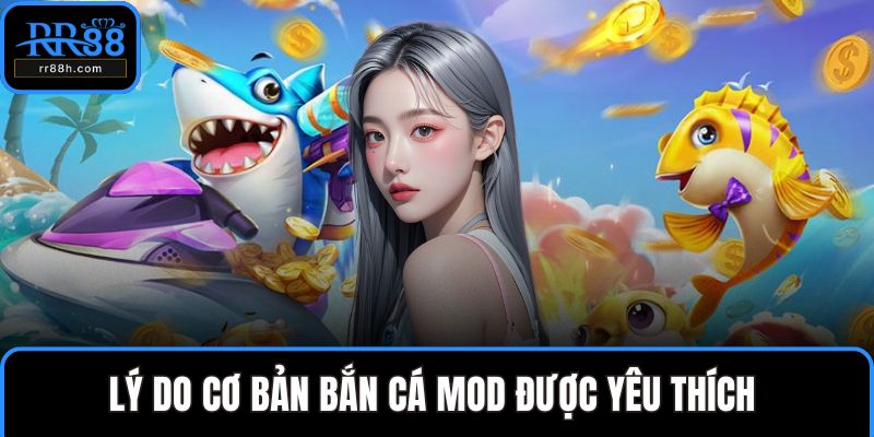 Lý do cơ bản bắn cá Mod được yêu thích