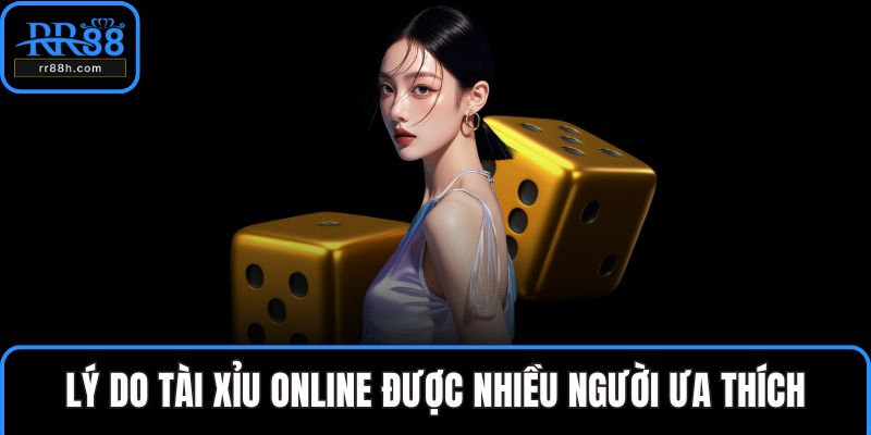 Lý do tài xỉu online được nhiều người ưa thích