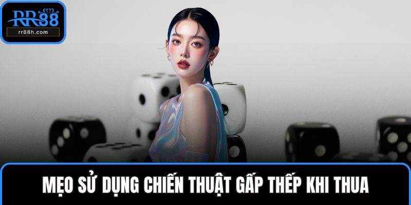 Mẹo sử dụng chiến thuật gấp thếp khi thua
