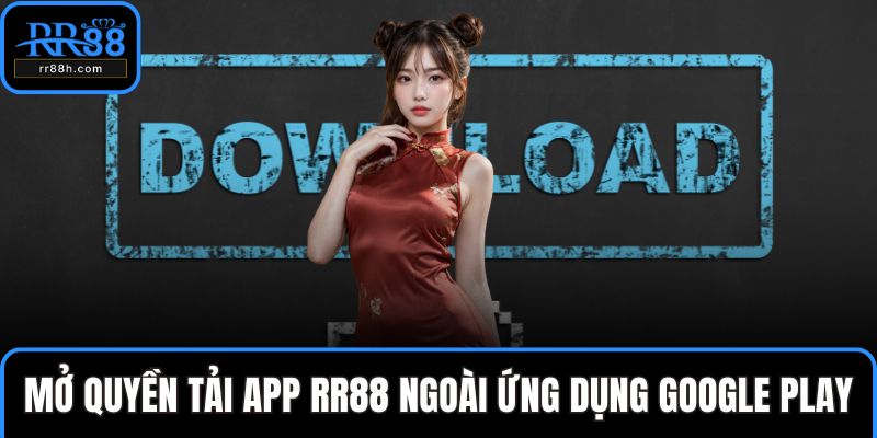 Mở quyền tải app RR88 ngoài ứng dụng Google Play
