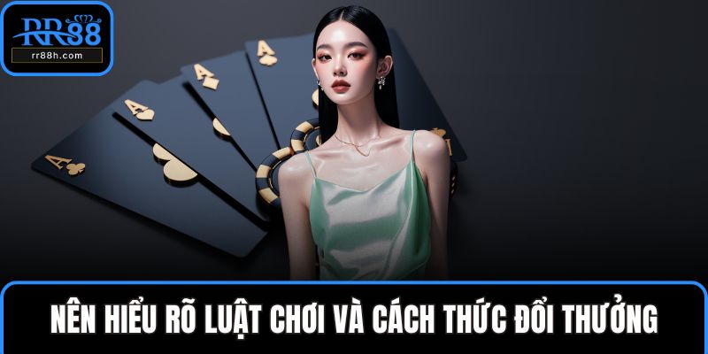 Nên hiểu rõ luật chơi và cách thức đổi thưởng