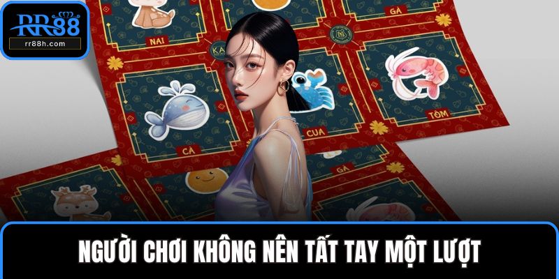 Người chơi không nên tất tay một lượt