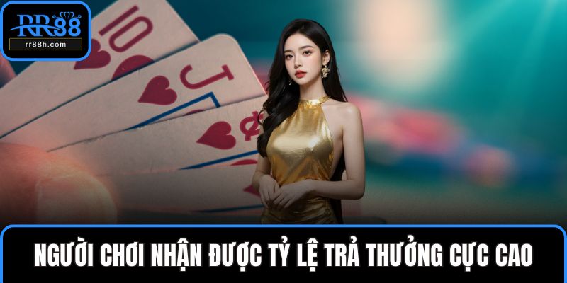 Người chơi nhận được tỷ lệ trả thưởng cực cao