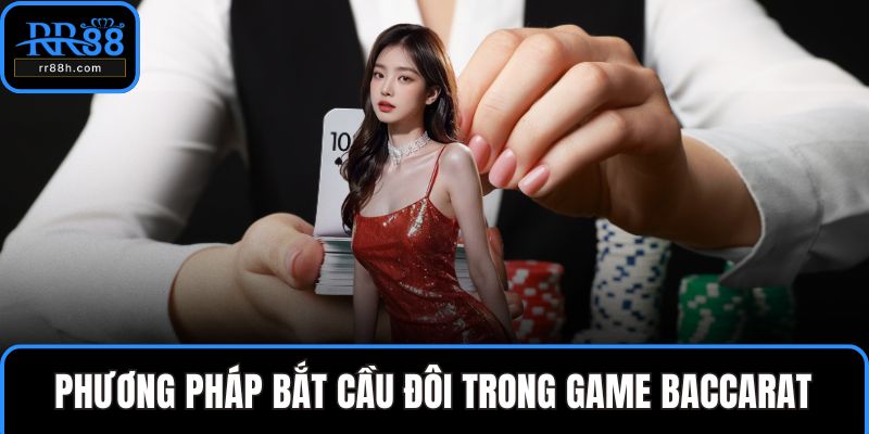 Phương pháp bắt cầu đôi trong game baccarat