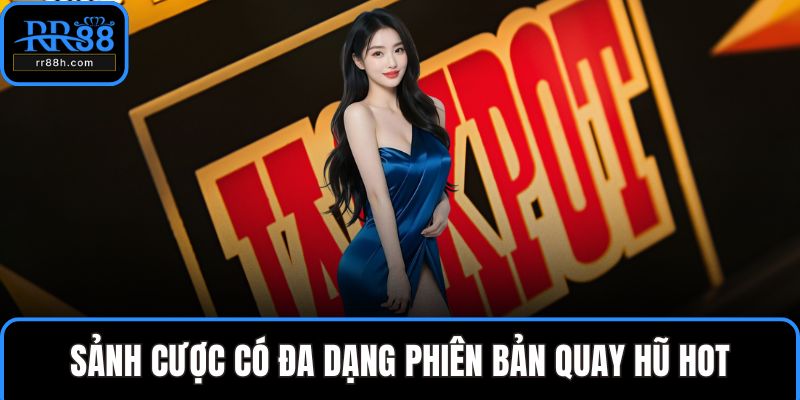 Sảnh cược có đa dạng phiên bản quay hũ hot