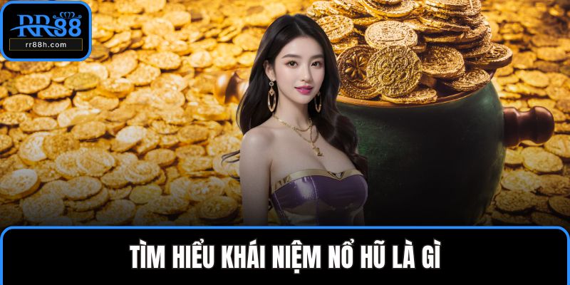 Tìm hiểu khái niệm nổ hũ là gì
