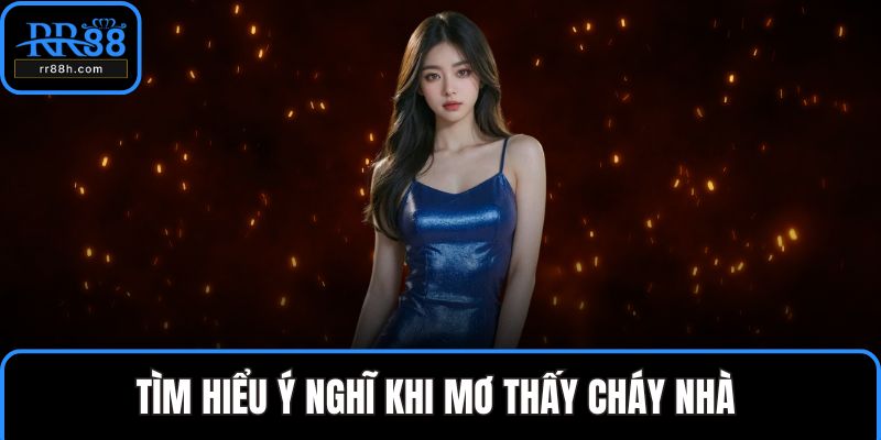 Tìm hiểu ý nghĩ khi mơ thấy cháy nhà 